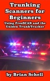  Brian Schell - Trunking Scanners for Beginners Using FreeSCAN and the Uniden TrunkTracker - Amateur Radio for Beginners, #8.
