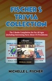  Michelle L. Fischer - Fischer's Trivia Collection - The 3 Books Compilation Set For All Ages (Including Interesting Facts About US Presidents).