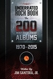  Jim Santora Jr - Underrated Rock Book: The 200 Most Overlooked Albums 1970-2015.