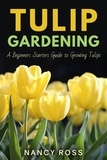  Nancy Ross - Tulip Gardening: A Beginners Starters Guide to Growing Tulips.