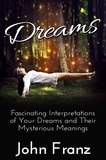  John Franz - Dreams: Fascinating Interpretations of Your Dreams and Their Mysterious Meanings.