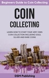  DSM Publishing - Coin Collecting: Learn How to Start Your Very Own Coin Collection Including Gold, Silver and Rare Coins.