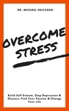  Dr. Michael Ericsson - Overcome Stress: Build Self-Esteem, Stop Depression &amp; Shyness, Find Your Passion &amp; Change Your Life.