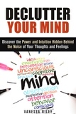  Vanessa Riley - Declutter Your Mind: Discover the Power and Intuition Hidden Behind the Noise of Your Thoughts and Feelings - Organize Your Life.