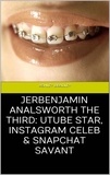  Ashley Bradley - Jerbenjamin Analsworth the Third: Utube Star, Instagram Celeb &amp; Snapchat Savant.