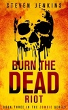  Steven Jenkins - Burn The Dead: Riot - Burn The Dead, #3.