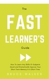  Bruce Walker - The Fast Learner’s Guide - How to Learn Any Skills or Subjects Quick and Dramatically Improve Your Short-Term Memory in a Short Time.