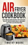  Timothy Moore - Air Fryer Cookbook: Easy and Delicious Recipes For Every Day; Healthy and Delicious Meals; Amazingly Easy and Clear Instructions.
