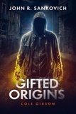  John R. Sankovich - Gifted Origins: Cole Gibson - Gifted Origins, #3.