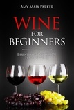  Amy Maia Parker - Wine for Beginners: Essential Wine Guide For Newbies - Wine &amp; Spirits.