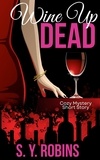  S. Y. Robins - Wine Up Dead: Cozy Mystery Short Story.
