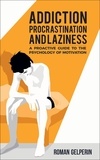 Roman Gelperin - Addiction, Procrastination, and Laziness: A Proactive Guide to the Psychology of Motivation.