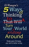 EJ Runyon - 5 Ways of Thinking to Turn Your Writing World Around: Simple Ways of Bringing Your Work to Better Writing.