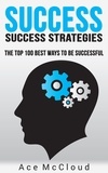  Ace McCloud - Success: Success Strategies: The Top 100 Best Ways To Be Successful.