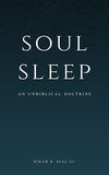  Hiram R. Diaz III - Soul Sleep: An Unbiblical Doctrine.