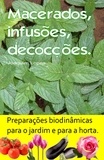  Joaquim Lopes - Macerados, infusões, decocções. Preparações biodinâmicas para o jardim e para a horta..