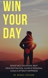  Dr. Michael Ericsson - Win Your Day: Boost Self-Discipline, Beat Procrastination, Achieve Personal Goals &amp; Attract Happiness.