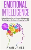  Ryan James - Emotional Intelligence: 21 Most Effective Tips and Tricks on Self Awareness, Controlling Your Emotions, and Improving Your EQ - Emotional Intelligence Series, #5.