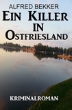  Alfred Bekker - Ein Killer in Ostfriesland: Kriminalroman - Alfred Bekker Thriller Edition, #11.