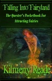  Kilmeny Reade - Falling Into Fairyland: A Quester's Pocketbook For Attracting Fairies.