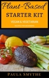  Paula Smythe - Plant-Based Starter Kit: Vegan and Vegetarian Recipes For Beginners - Meatless Meals.