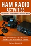  Dwight Standfield - Ham Radio Activities: The Complete Amateur Radio Contesting Manual - Tips &amp; Techniques for competing and winning a Ham Radio Contest.