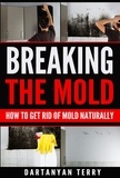  Dartanyan Terry - Breaking The Mold: How To Get Rid Of Mold Naturally.