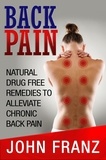  John Franz - Back Pain: Natural Drug Free Remedies to Alleviate Chronic Back Pain.