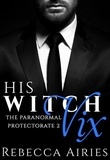  Rebecca Airies - His Witch Vix - Paranormal Protectorate, #2.