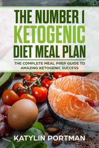  Katylin Portman - The Number 1 Ketogenic Diet Meal Plan : The Complete Meal Prep Guide To Amazing Ketogenic Success.