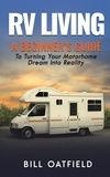  Bill Oatfield - RV Living: A Beginner’s Guide To Turning Your Motorhome Dream Into Reality.