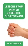  DR. A.T. DOODSON - Lessons from Prayer Under the Old Covenant.