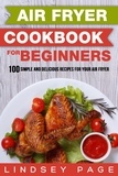  Lindsey Page - Air Fryer Cookbook for Beginners: 100 Simple and Delicious Recipes for Your Air Fryer.
