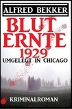  Alfred Bekker - Umgelegt in Chicago - Bluternte 1929: Kriminalroman - Alfred Bekker Thriller Edition.