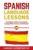  Language Learning Mastery - Spanish Language Lessons: Your Beginner’s Guide to Learn Spanish Language While in Your Car or Working Out!.