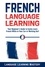  Language Learning Mastery - French Language Learning: Your Beginner’s Guide to Easily Learn French While in Your Car or Working Out!.