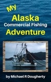  Michael R Dougherty - My Alaska Commercial Fishing Adventure.