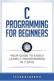  I Code Academy - C Programming for Beginners: Your Guide to Easily Learn C Programming In 7 Days.