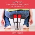  levi freud - How to Lose Weight While Sitting on Your Fat Ass.