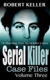  Robert Keller - Serial Killer Case Files Volume 3 - Serial Killer Case Files, #3.