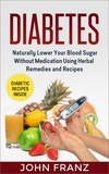  John Franz - Diabetes: Naturally Lower Your Blood Sugar Without Medication Using Herbal Remedies and Recipes.