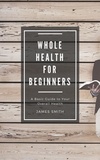  James Smith - Whole Health for Beginners - For Beginners.