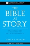  Brian Wright - The Bible as Story: Recognizing and Interpreting the Biblical Metanarrative.