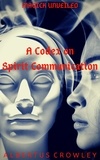  Albertus Crowley - A Codex on Spirit Communication - Magick Unveiled, #4.