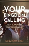  Rachel Starr Thomson - Your Kingdom Calling: 3 Keys to Discovering Your Calling and Purpose in the Kingdom of God.