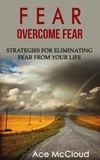  Ace McCloud - Fear: Overcome Fear: Strategies For Eliminating Fear From Your Life.