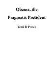 Yemi-D Prince - Obama, the Pragmatic President.