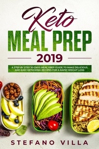  Stefano Villa - Keto Meal Prep 2019: A Step by Step 30-Days Meal Prep Guide to Make Delicious and Easy Ketogenic Recipes for a Rapid Weight Loss.