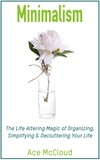  Ace McCloud - Minimalism: The Life Altering Magic of Organizing, Simplifying &amp; Decluttering Your Life.