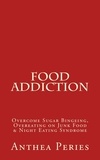  Anthea Peries - Food Addiction: Overcome Sugar Bingeing, Overeating on Junk Food &amp; Night Eating Syndrome - Eating Disorders.